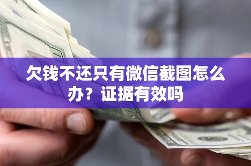 武汉欠钱不还只有微信截图怎么办?证据有效吗 武汉欠钱不还只有微信截图怎么办?证据有效吗