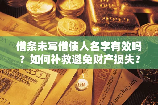 武汉借条未写借债人名字有效吗？如何补救避免财产损失？